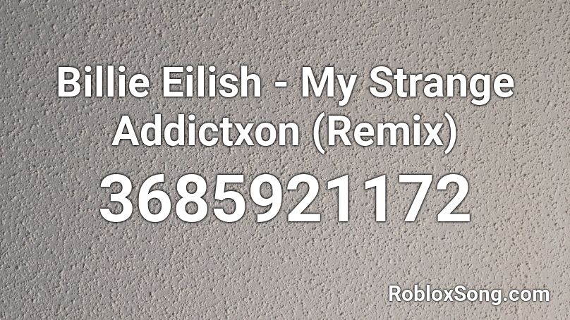 Billie Eilish My Strange Addictxon Remix Roblox Id Roblox Music Codes - roblox sound id strange addictions billie eilish