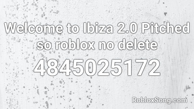 Welcome to Ibiza 2.0 Pitched so roblox no delete Roblox ID