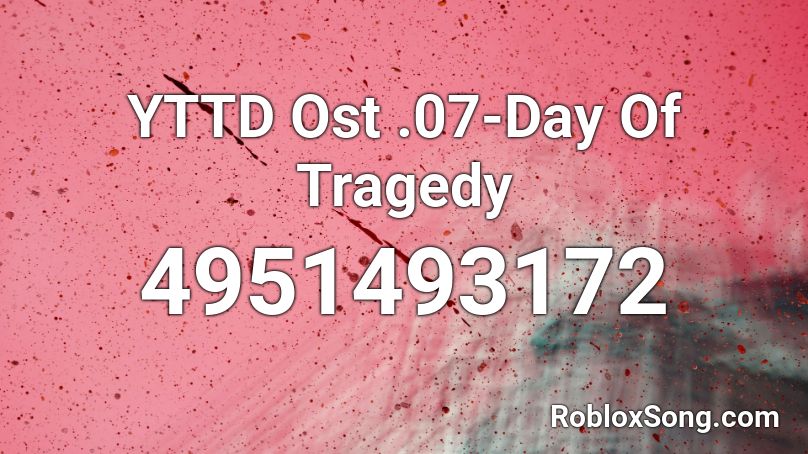 YTTD Ost .07-Day Of Tragedy Roblox ID