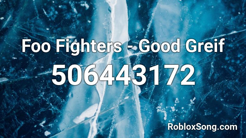 Foo Fighters - Good Greif Roblox ID