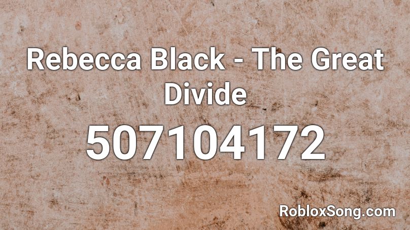 Rebecca Black - The Great Divide Roblox ID