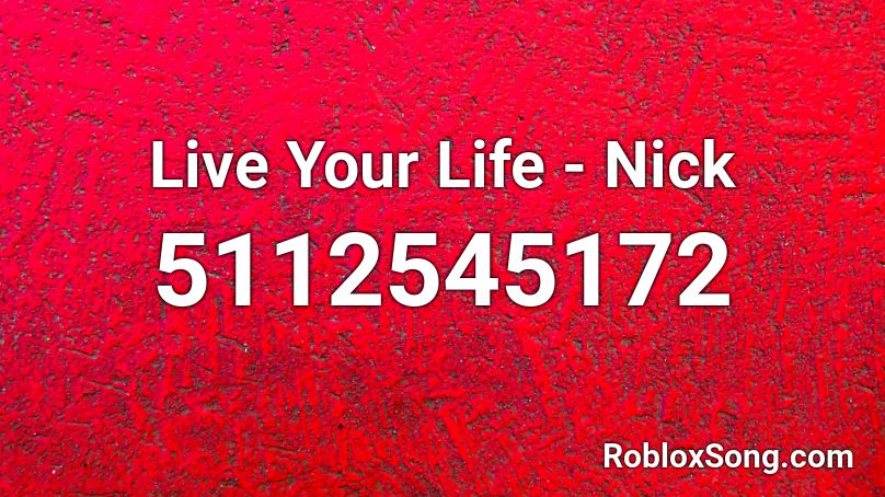 Live Your Life - Nick Roblox ID