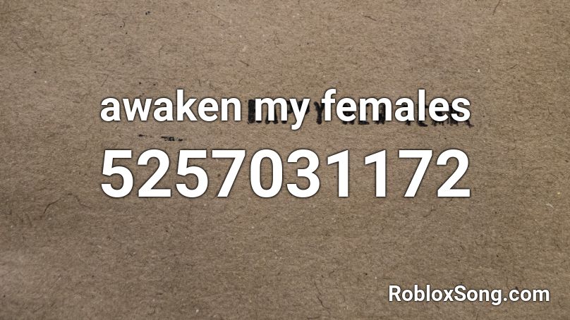 Awaken My Females Roblox Id Roblox Music Codes - awaken roblox id