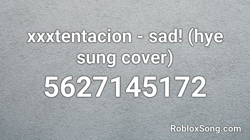 Xxxtentacion Sad Hye Sung Cover Roblox Id Roblox Music Codes - xxxtentacion sad roblox