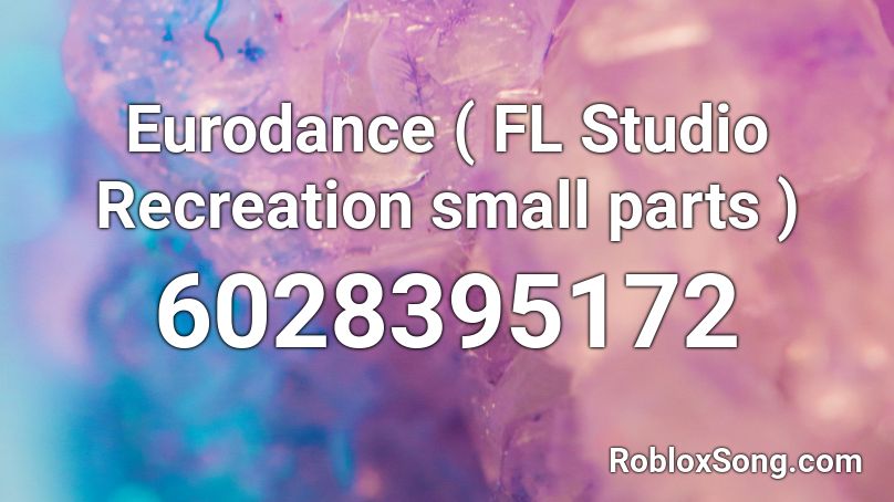 Eurodance ( FL Studio Recreation small parts ) Roblox ID