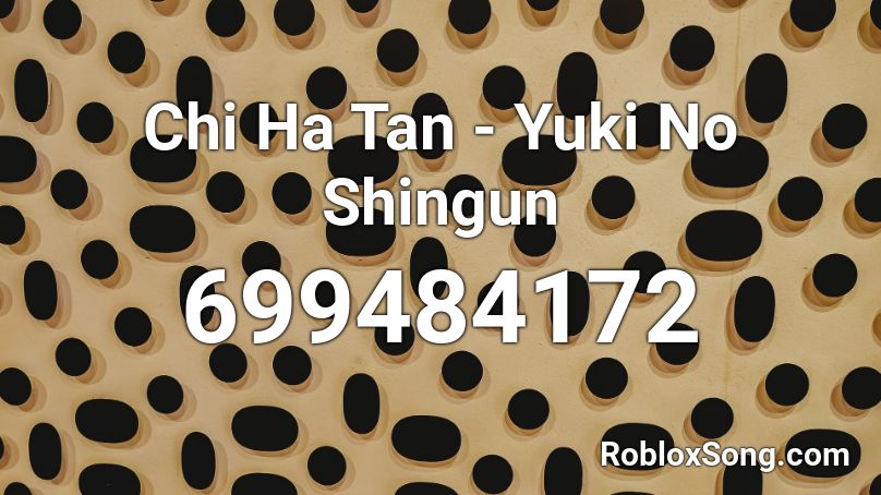 Chi Ha Tan - Yuki No Shingun Roblox ID