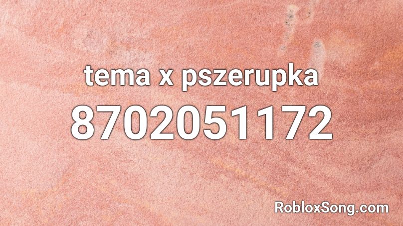 tema x pszerupka Roblox ID