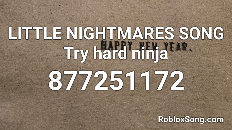 LITTLE NIGHTMARES SONG Try hard ninja Roblox ID