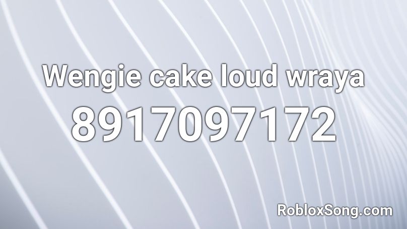 Wengie cake loud wraya Roblox ID