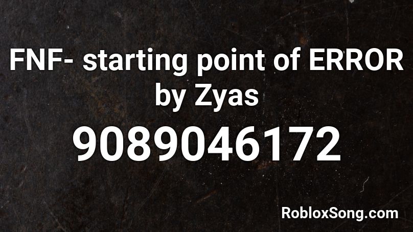 FNF- starting point of ERROR by Zyas Roblox ID