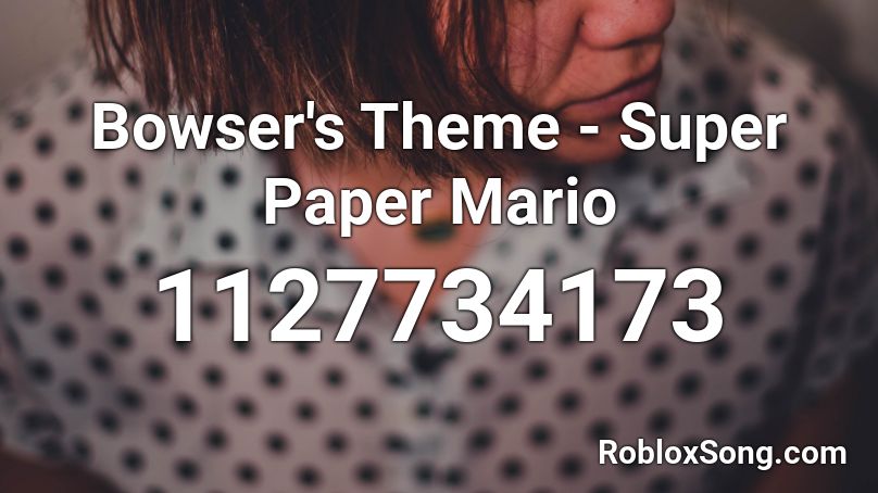 Bowser's Theme - Super Paper Mario Roblox ID