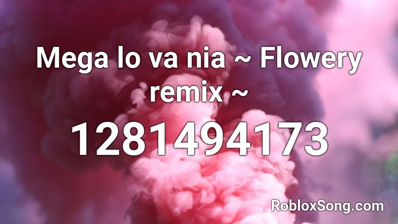 Mega lo va nia ~ Flowery remix ~ Roblox ID