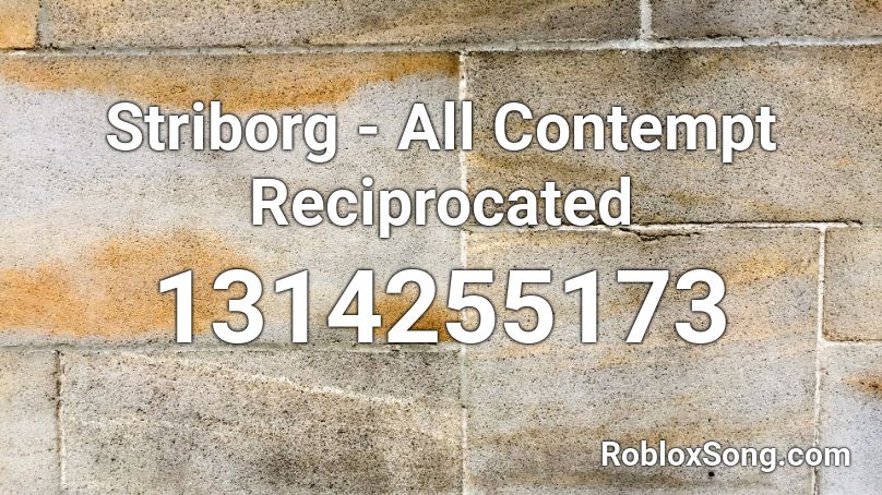 Striborg - All Contempt Reciprocated Roblox ID