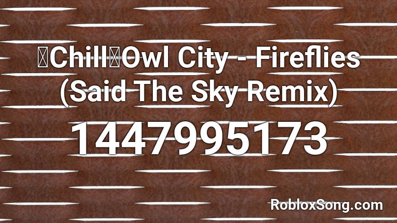 【Chill】Owl City - Fireflies (Said The Sky Remix) Roblox ID
