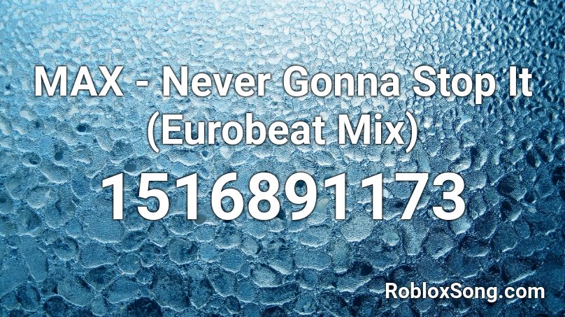 MAX - Never Gonna Stop It (Eurobeat Mix) Roblox ID