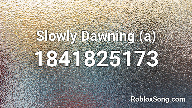 Slowly Dawning (a) Roblox ID