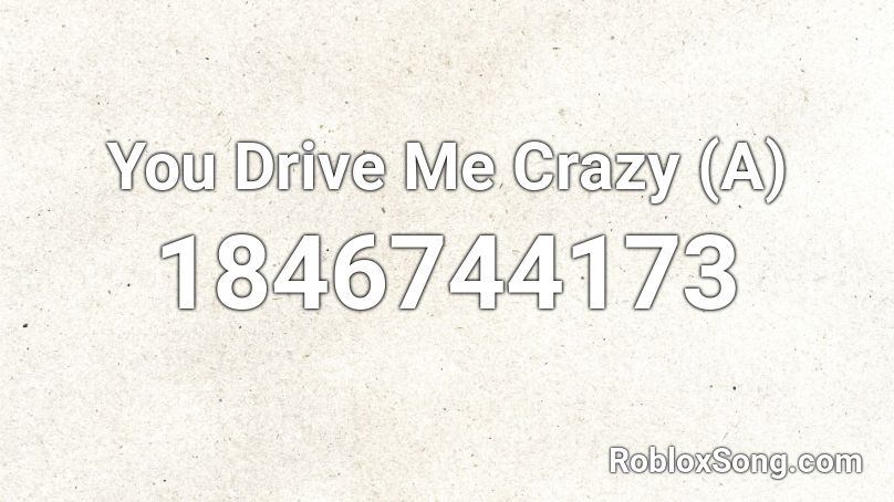 You Drive Me Crazy (A) Roblox ID