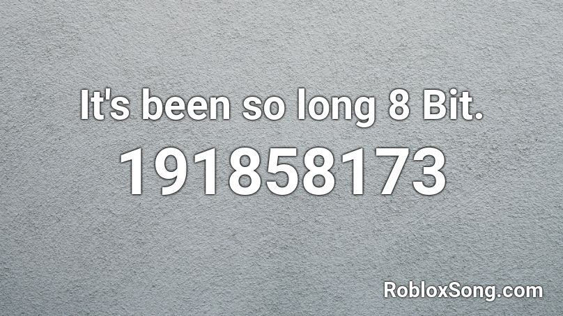 It's been so long 8 Bit. Roblox ID