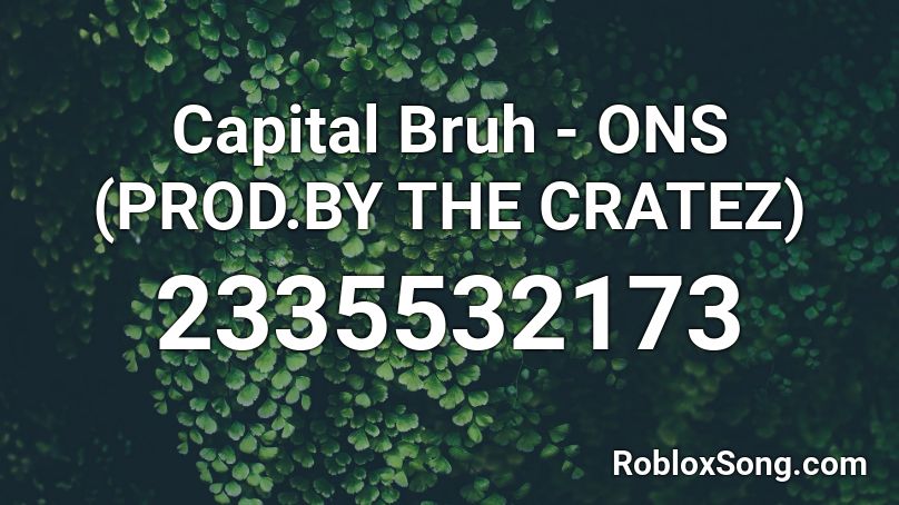 Capital Bruh - ONS (PROD.BY THE CRATEZ) Roblox ID