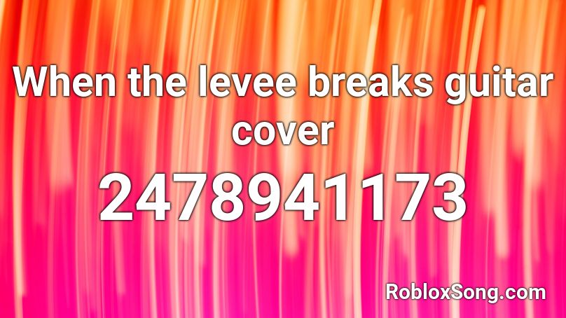 When the levee breaks guitar cover Roblox ID