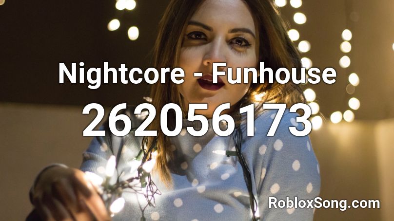 Nightcore - Funhouse Roblox ID
