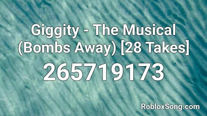 Giggity The Musical Bombs Away 28 Takes Roblox Id Roblox Music Codes - roblox bombs