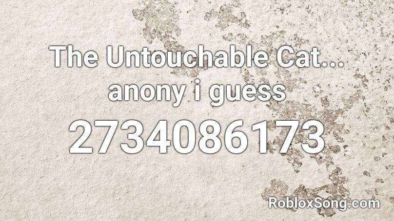 The Untouchable Cat... anony i guess Roblox ID