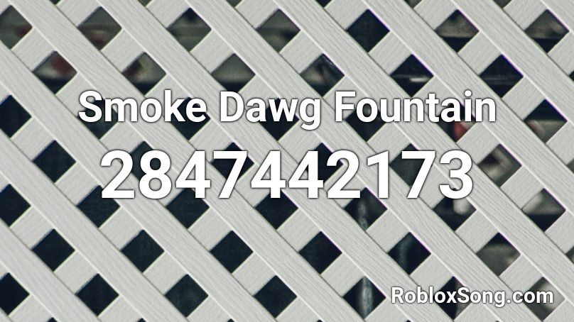 Smoke Dawg Fountain Roblox ID