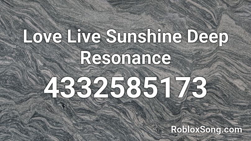 Love Live Sunshine Deep Resonance Roblox ID