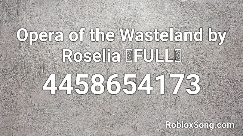 Opera of the Wasteland by Roselia 【FULL】 Roblox ID