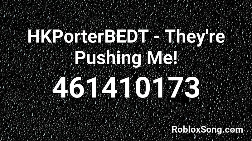 HKPorterBEDT - They're Pushing Me! Roblox ID