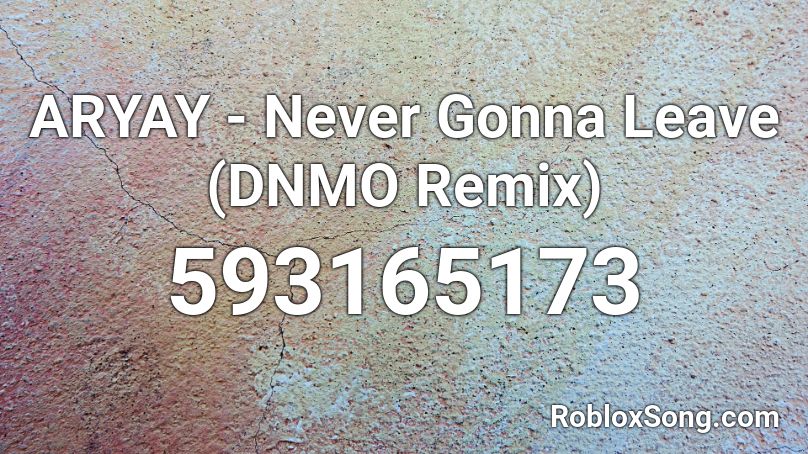 ARYAY - Never Gonna Leave (DNMO Remix) Roblox ID