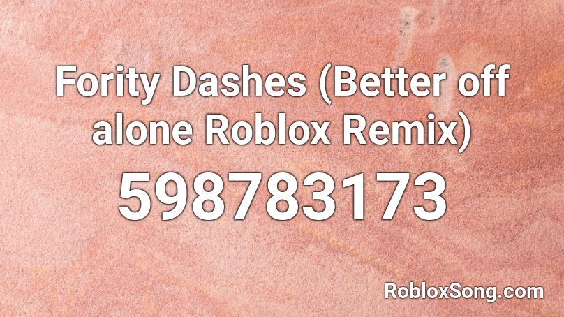 Fority Dashes (Better off alone Roblox Remix) Roblox ID