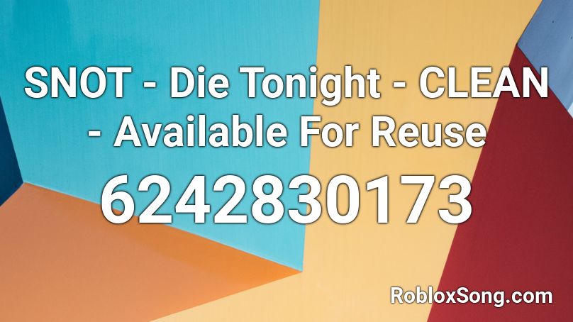 SNOT - Die Tonight - CLEAN - Available For Reuse  Roblox ID