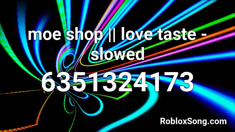 moe shop || love taste - slowed Roblox ID