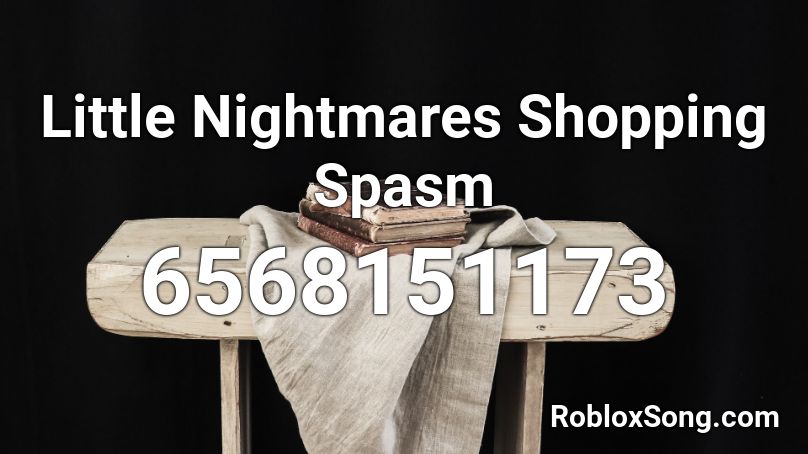 Little Nightmares Shopping Spasm Roblox ID