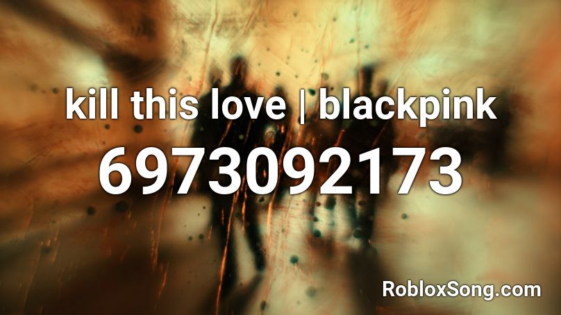 kill this love | blackpink Roblox ID