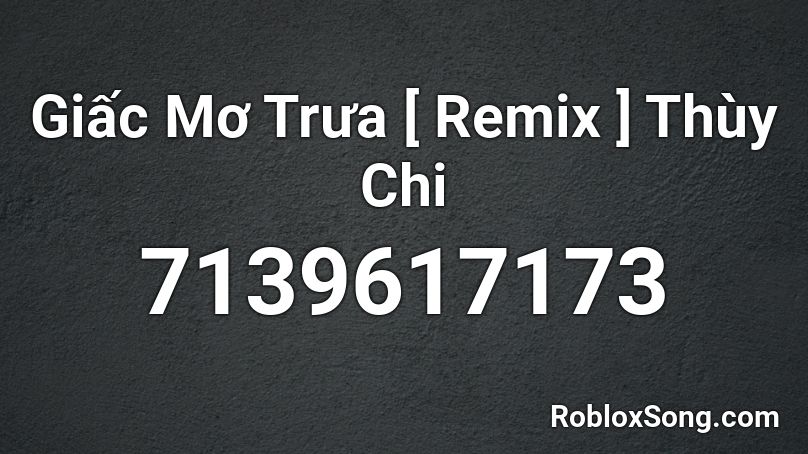 Giấc Mơ Trưa [ Remix ] Thùy Chi Roblox ID