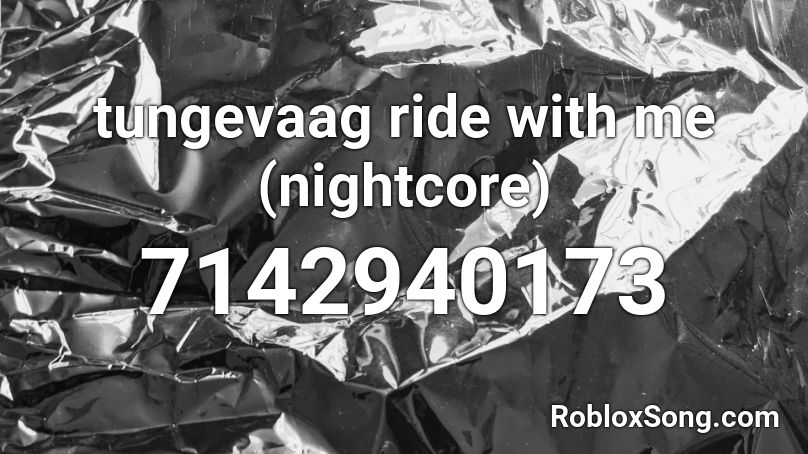 tungevaag ride with me (nightcore) Roblox ID