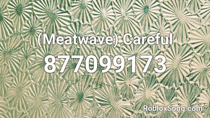 (Meatwave) Careful Roblox ID