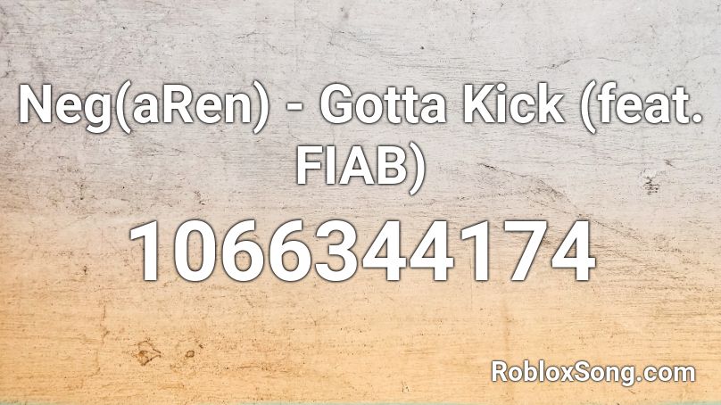 Neg(aRen) - Gotta Kick (feat. FIAB) Roblox ID