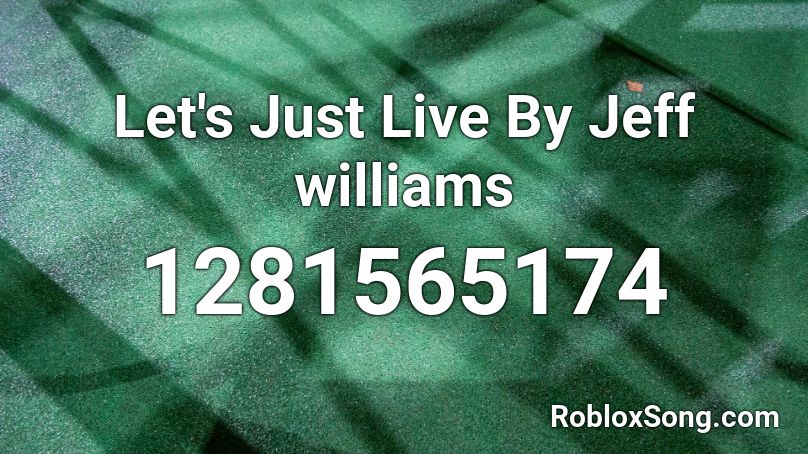 Let's Just Live By Jeff williams Roblox ID