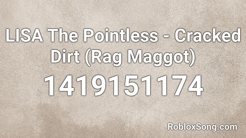 LISA The Pointless - Cracked Dirt (Rag Maggot) Roblox ID