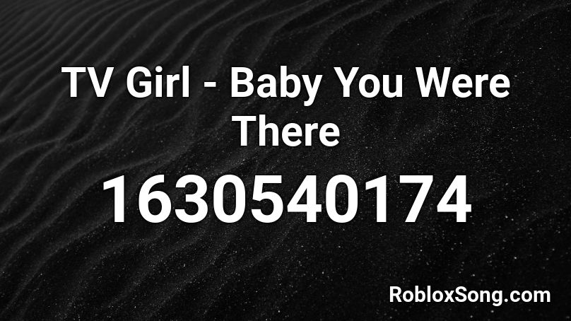 TV Girl - Baby You Were There Roblox ID