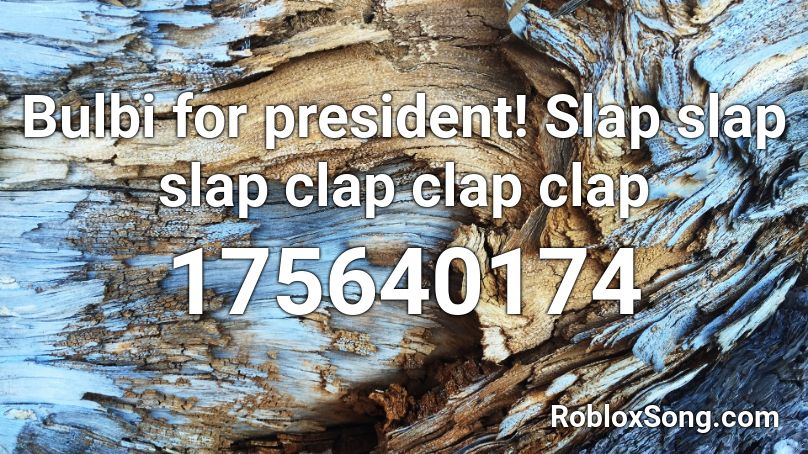 Bulbi for president! Slap slap slap clap clap clap Roblox ID