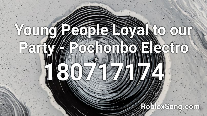 Young People Loyal to our Party - Pochonbo Electro Roblox ID