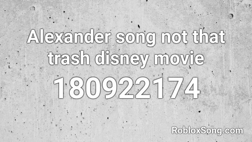 Alexander song not that trash disney movie Roblox ID