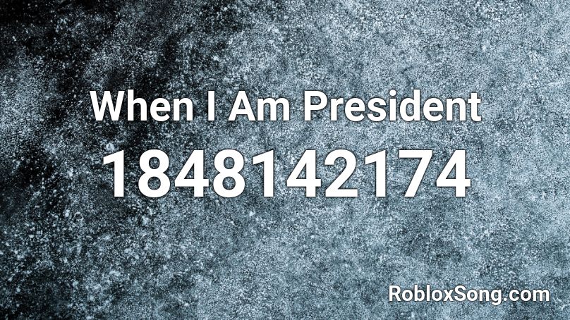 When I Am President Roblox ID