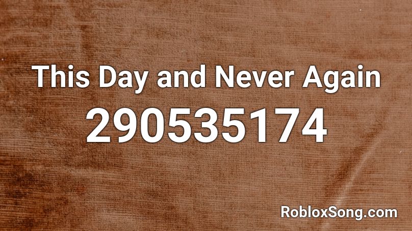 This Day and Never Again Roblox ID