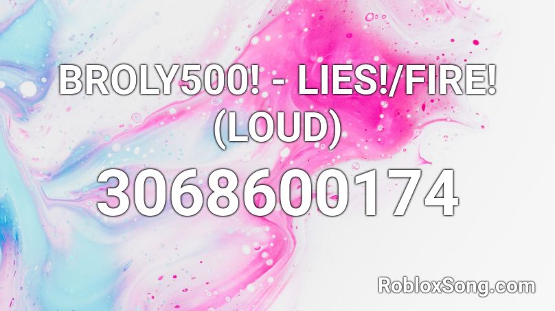 BROLY500! - LIES!/FIRE! (LOUD) Roblox ID